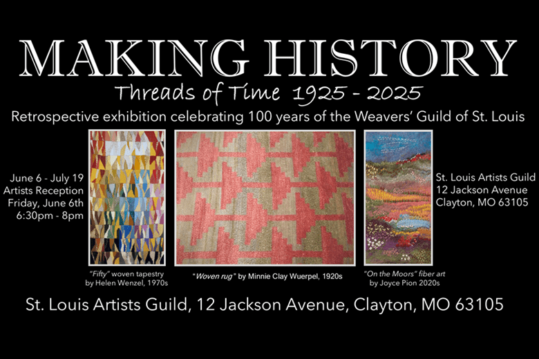 Making History – Threads of Time 1925-2025 presented by the Weaver’s Guild of St. Louis at the St. Louis Artists’ Guild.